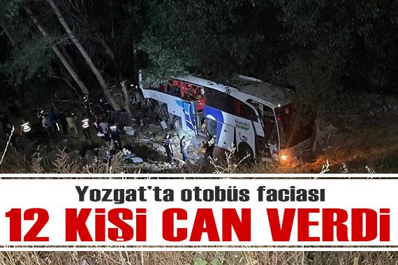 Yozgat ta yolcu otobüsü kazası: 12 kişi can verdi!